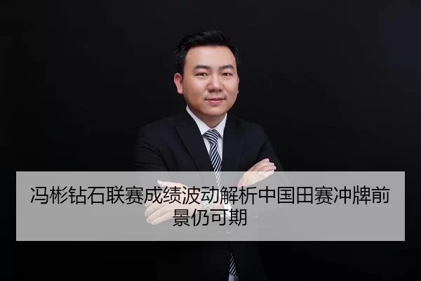 冯彬钻石联赛成绩波动解析中国田赛冲牌前景仍可期