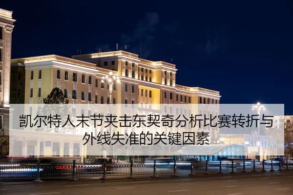 凯尔特人末节夹击东契奇分析比赛转折与外线失准的关键因素