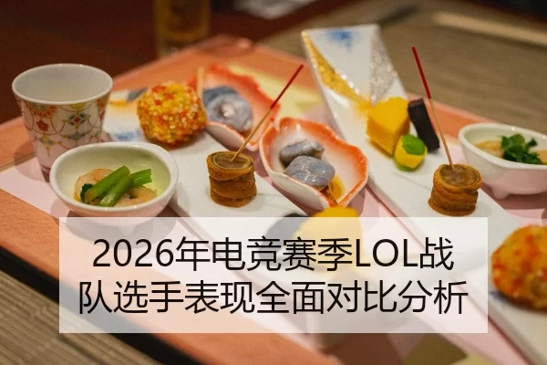 2026年电竞赛季LOL战队选手表现全面对比分析