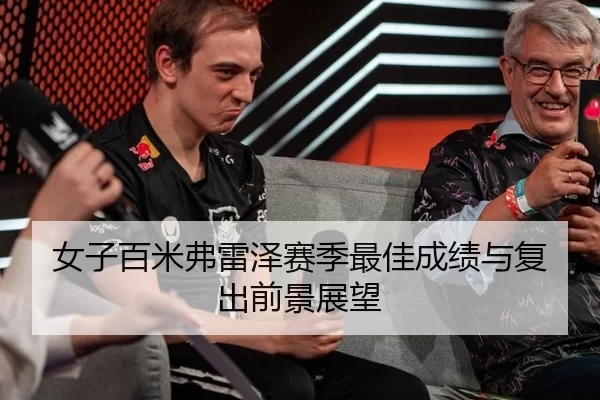 女子百米弗雷泽赛季最佳成绩与复出前景展望